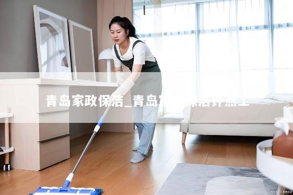 青岛家政保洁_青岛家政保洁钟点工