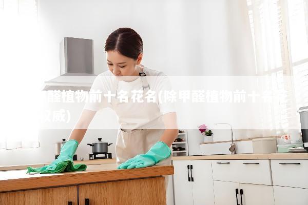 除甲醛植物前十名花名(除甲醛植物前十名花名 权威)